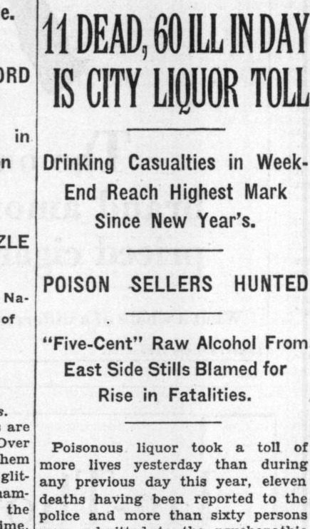 Newspaper headline: 11 dead, 60 ill in day is city liquor toll. Poison sellers hunted. Five cent raw alcohol from East Side stills blamed for rise in fatalities.